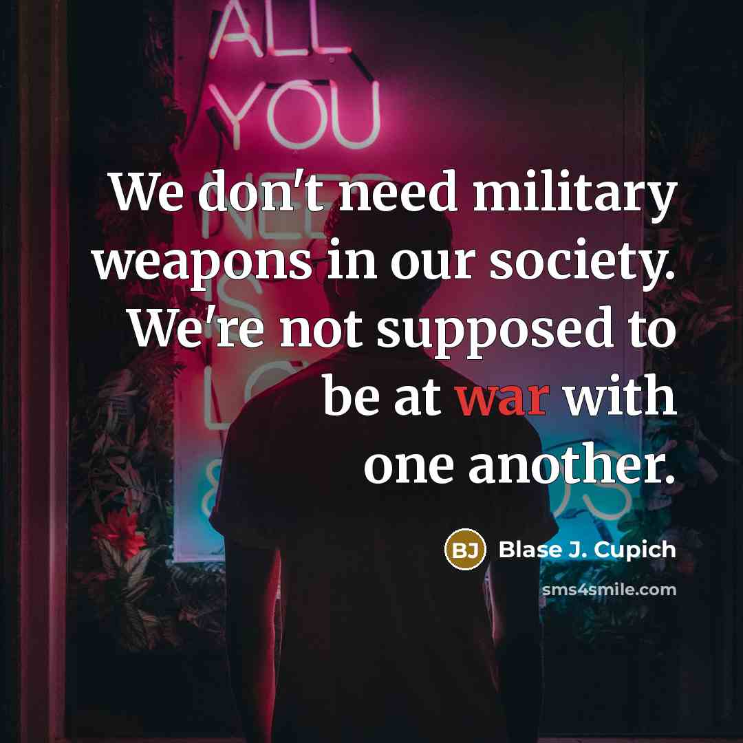 “We don't need military weapons in our society. We're not…” quote by Blase J. Cupich