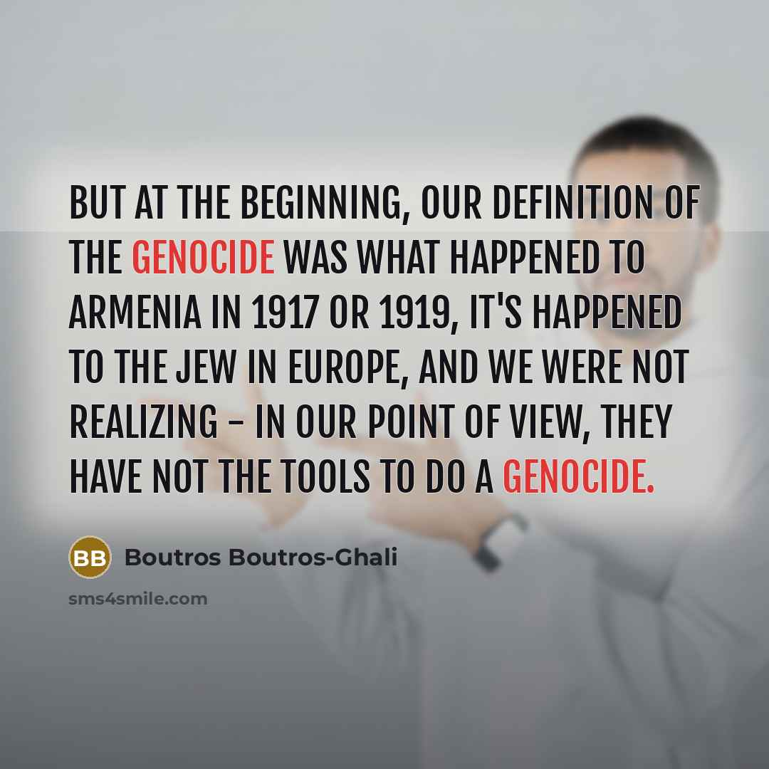 “But at the beginning, our definition of the genocide was…” quote by Boutros Boutros-Ghali