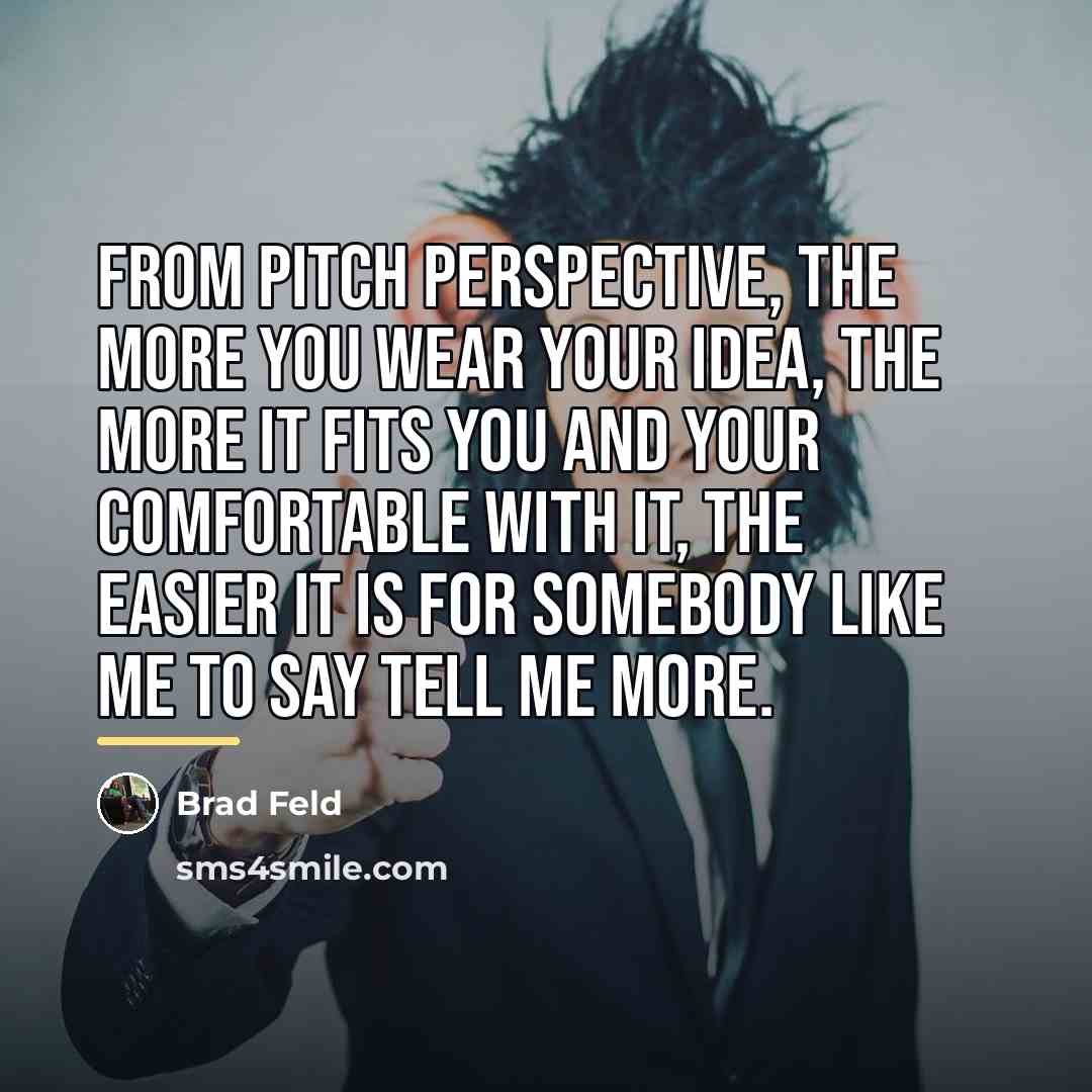 “From pitch perspective, the more you wear your idea, the…” quote by Brad Feld