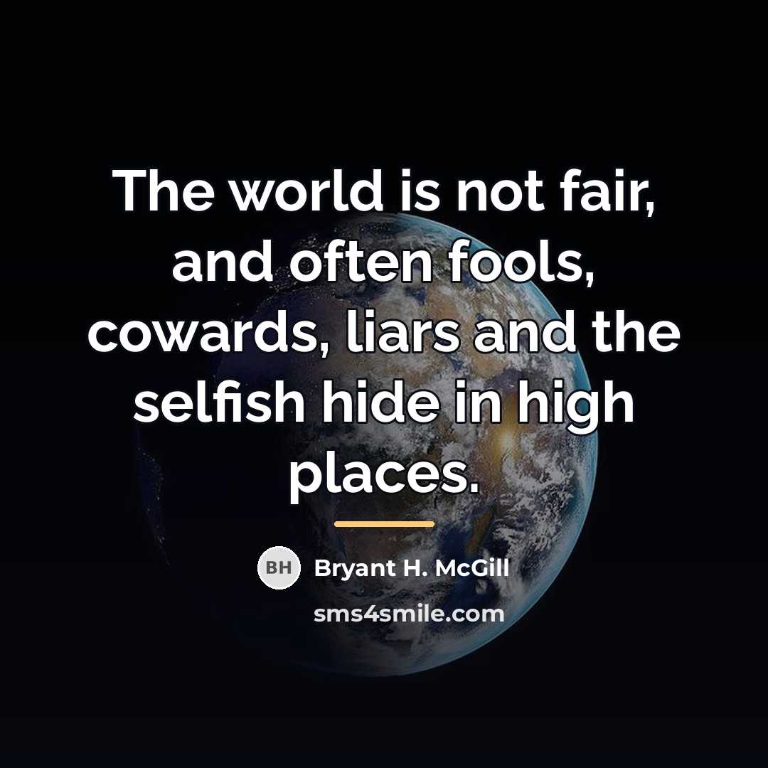 “The world is not fair, and often fools, cowards, liars…” quote by Bryant H. McGill