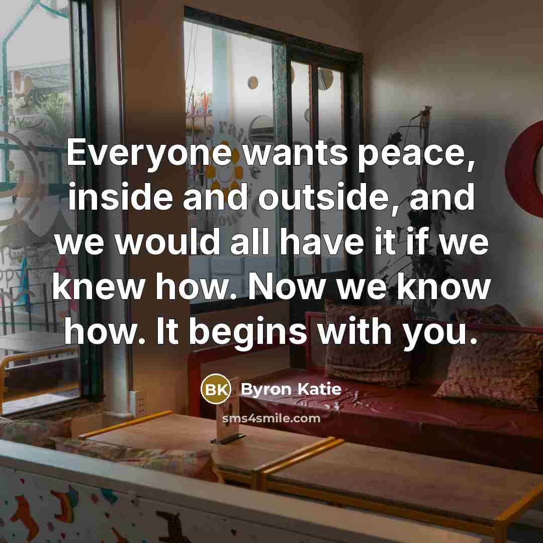 “Everyone wants peace, inside and outside, and we would all…” quote by Byron Katie