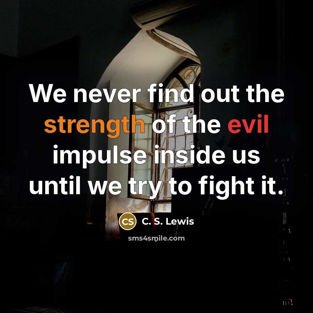 “We never find out the strength of the evil impulse…” quote by C. S. Lewis