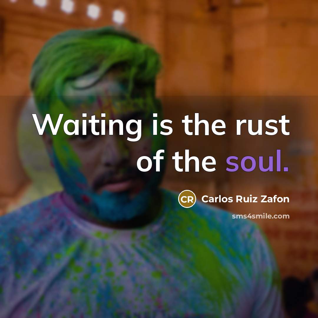 “Waiting is the rust of the soul.…” quote by Carlos Ruiz Zafon