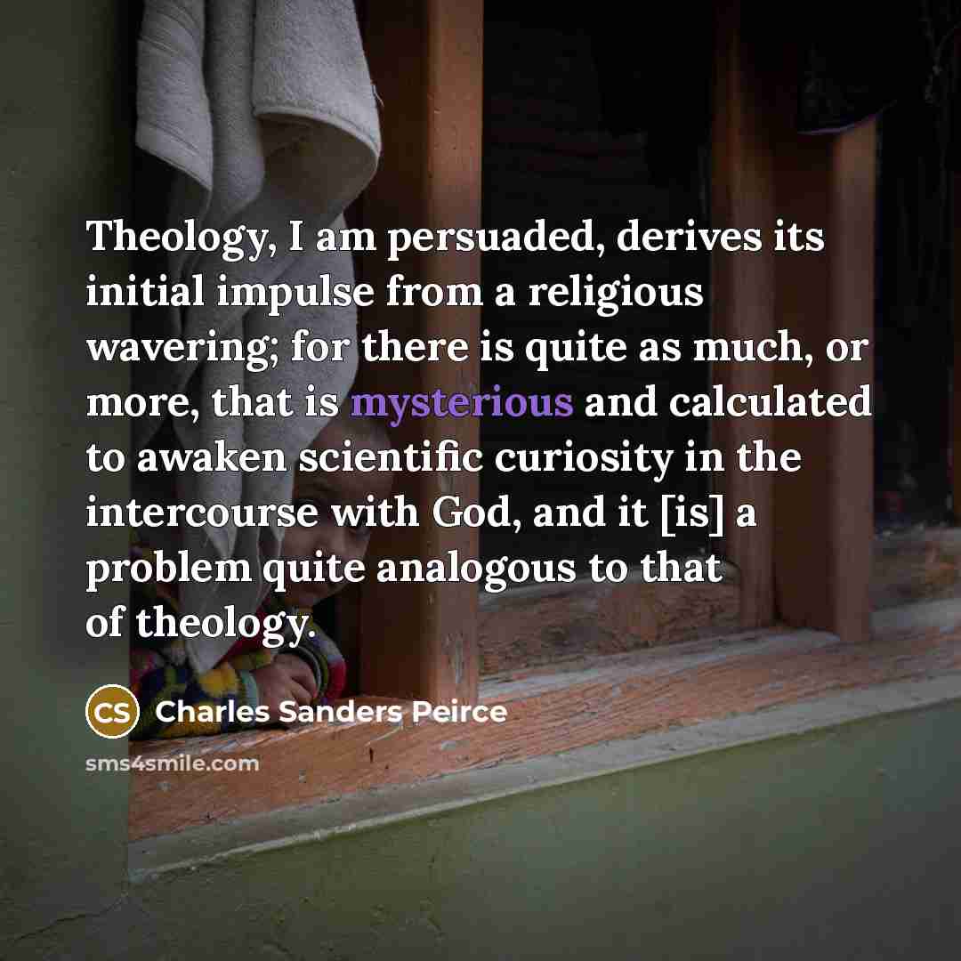 “Theology, I am persuaded, derives its initial impulse from a…” quote by Charles Sanders Peirce