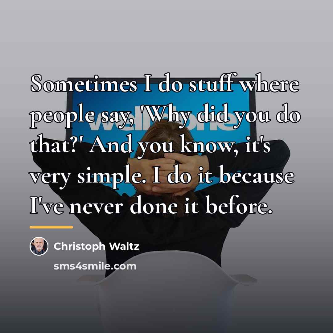 “Sometimes I do stuff where people say, 'Why did you…” quote by Christoph Waltz