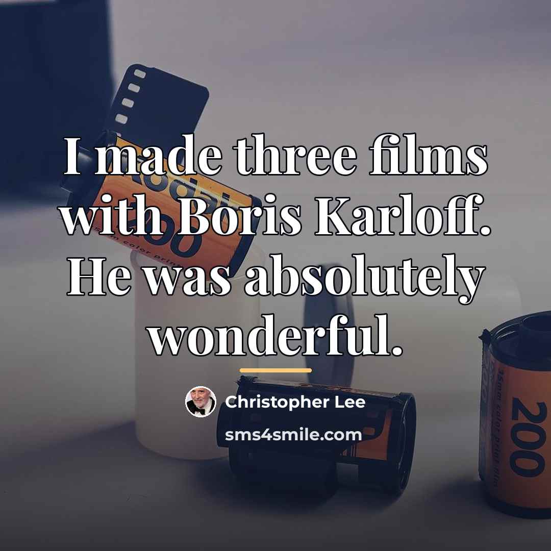 “I made three films with Boris Karloff. He was absolutely…” quote by Christopher Lee