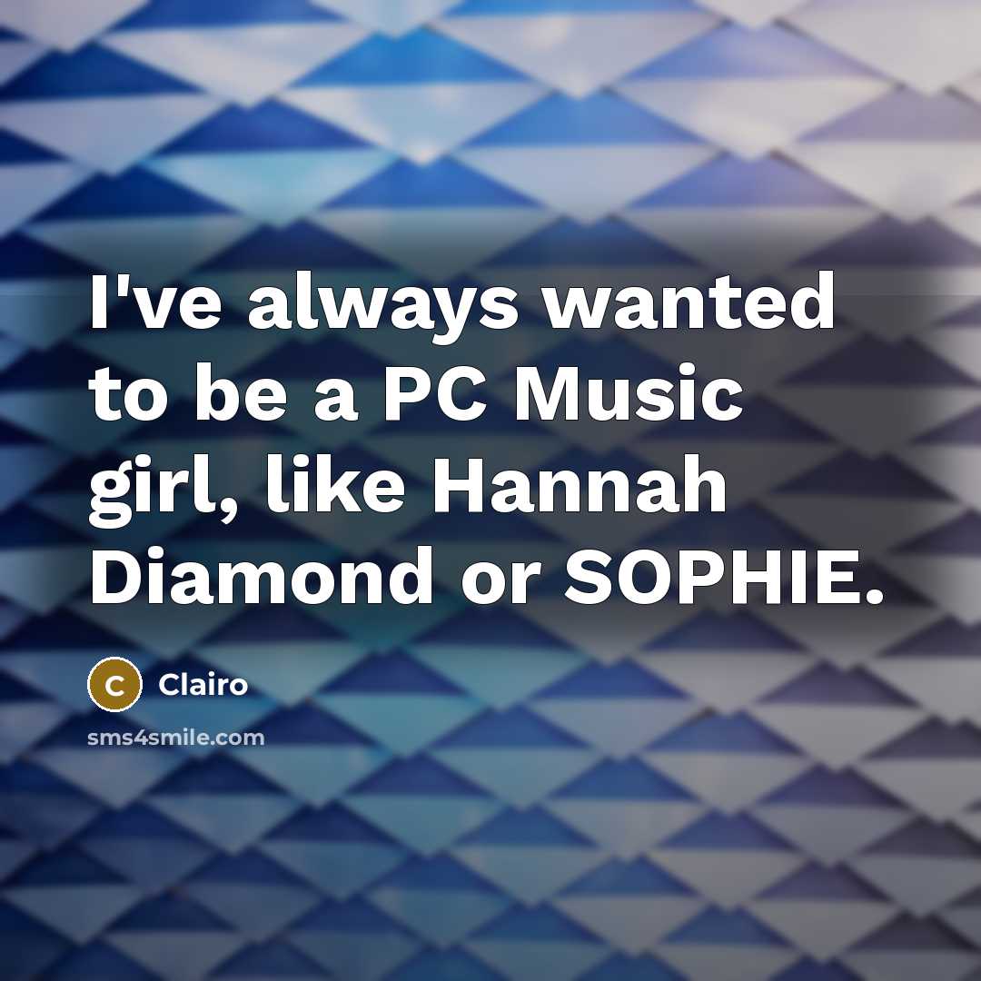 “I've always wanted to be a PC Music girl, like…” quote by Clairo