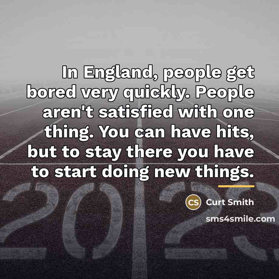 “In England, people get bored very quickly. People aren't satisfied…” quote by Curt Smith