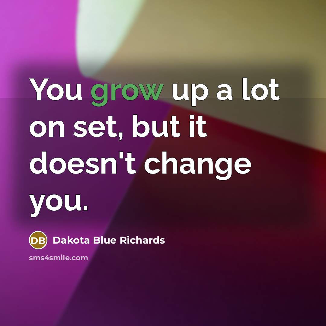 “You grow up a lot on set, but it doesn't…” quote by Dakota Blue Richards