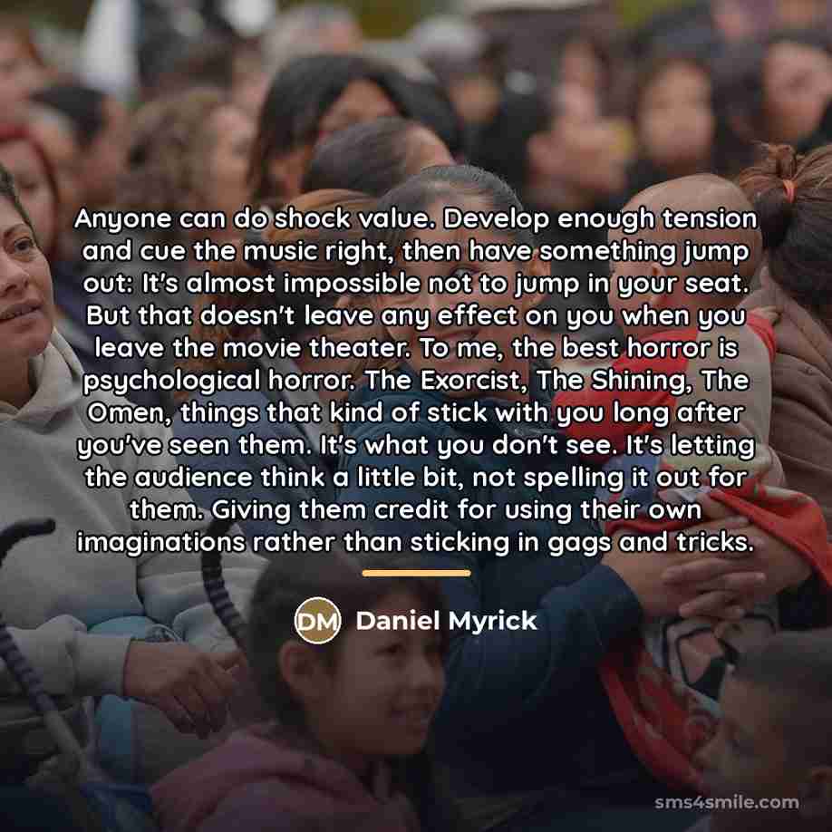 “Anyone can do shock value. Develop enough tension and cue…” quote by Daniel Myrick