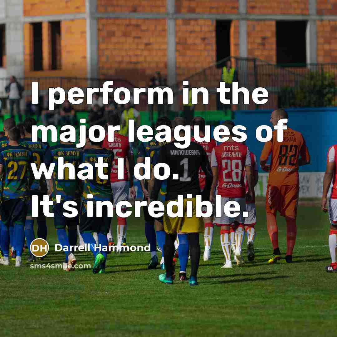 “I perform in the major leagues of what I do.…” quote by Darrell Hammond