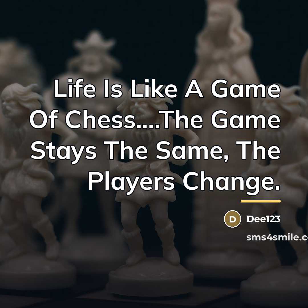 “Life Is Like A Game Of Chess....The Game Stays The…” quote by Dee123