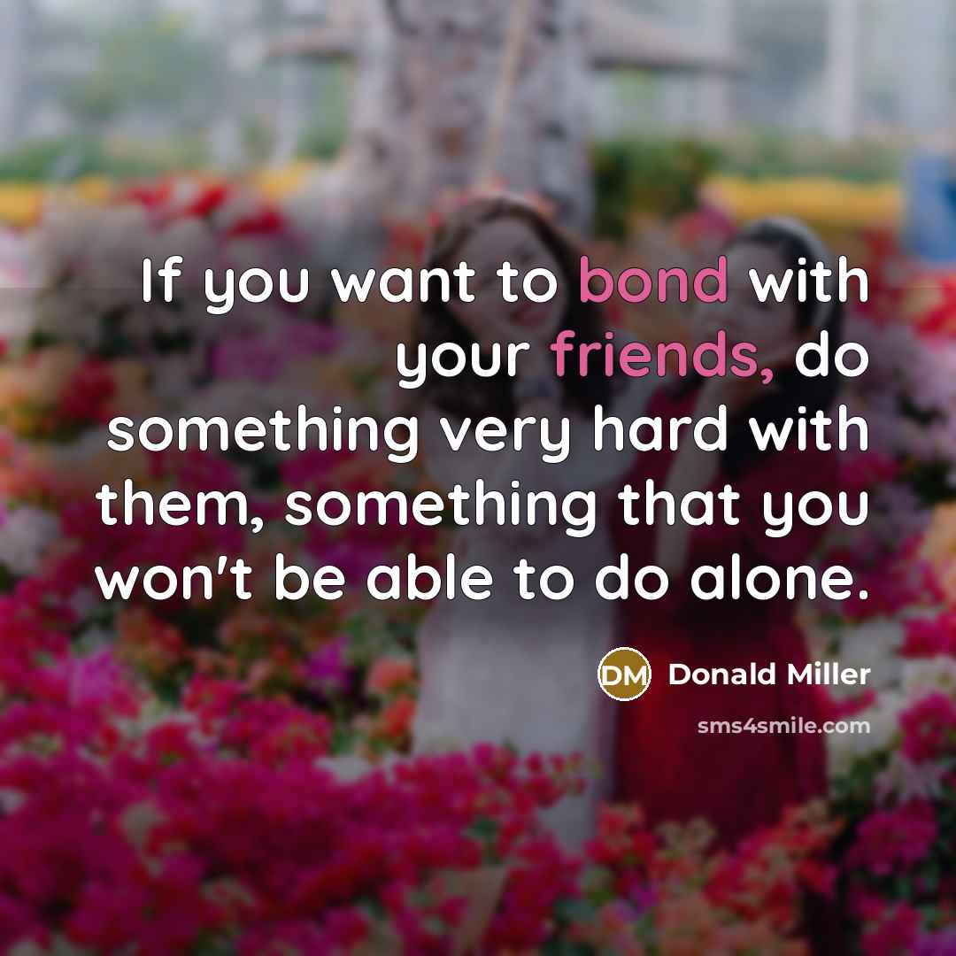 “If you want to bond with your friends, do something…” quote by Donald Miller