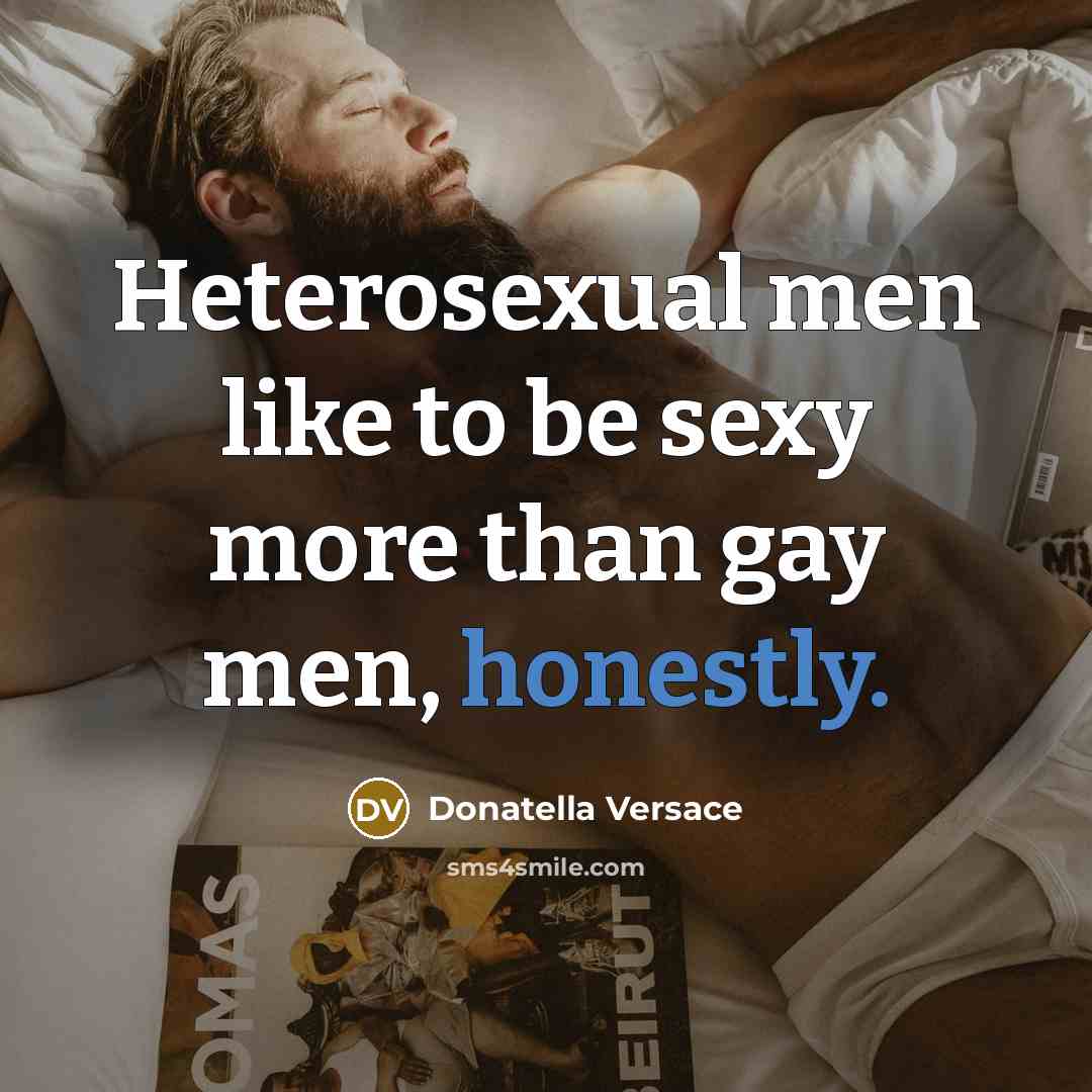 “Heterosexual men like to be sexy more than gay men,…” quote by Donatella Versace