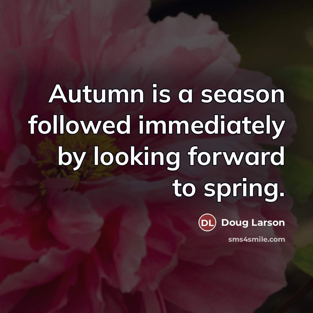 “Autumn is a season followed immediately by looking forward to…” quote by Doug Larson