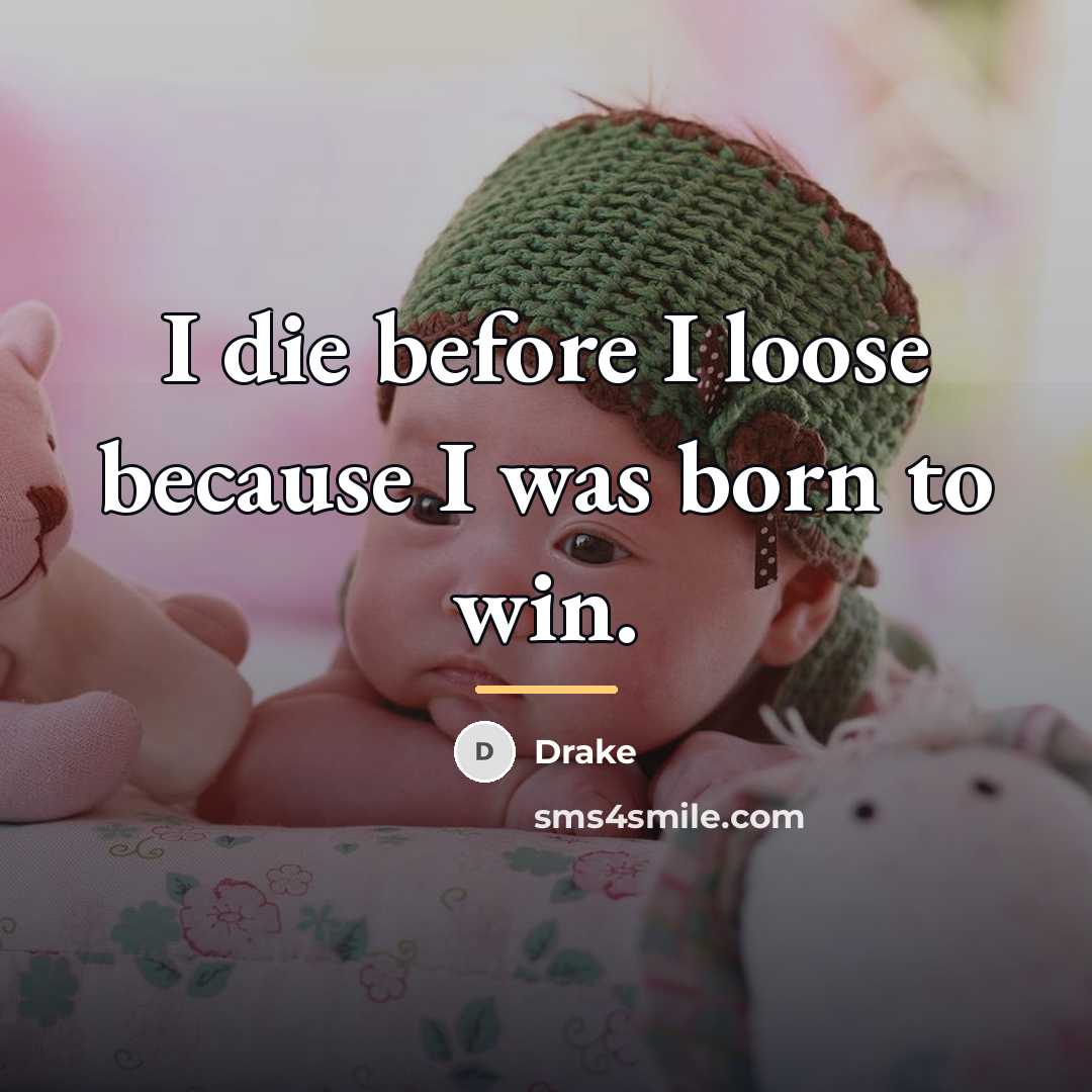 “I die before I loose because I was born to…” quote by Drake