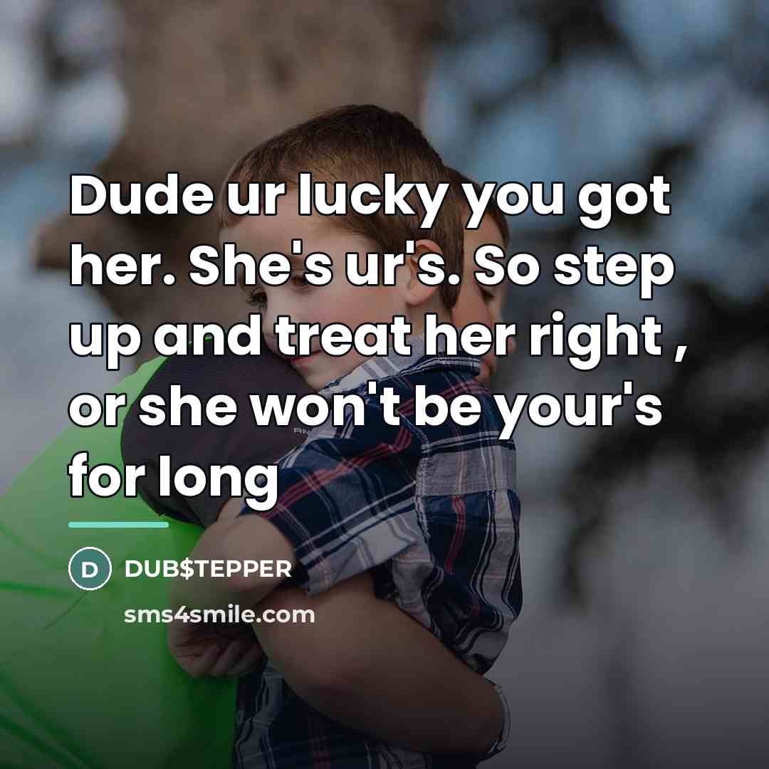 “Dude ur lucky you got her. She's ur's. So step…” quote by DUB$TEPPER