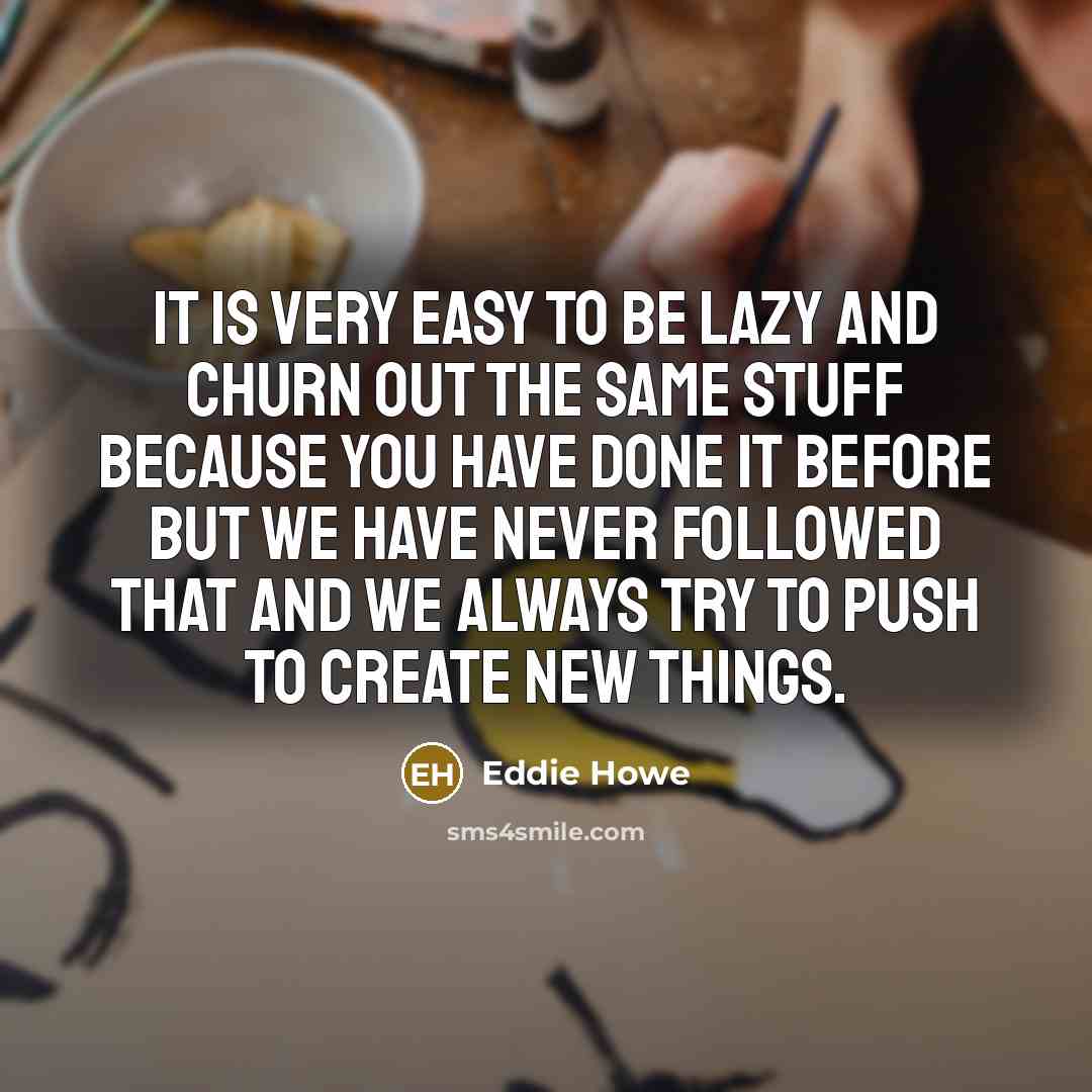 “It is very easy to be lazy and churn out…” quote by Eddie Howe