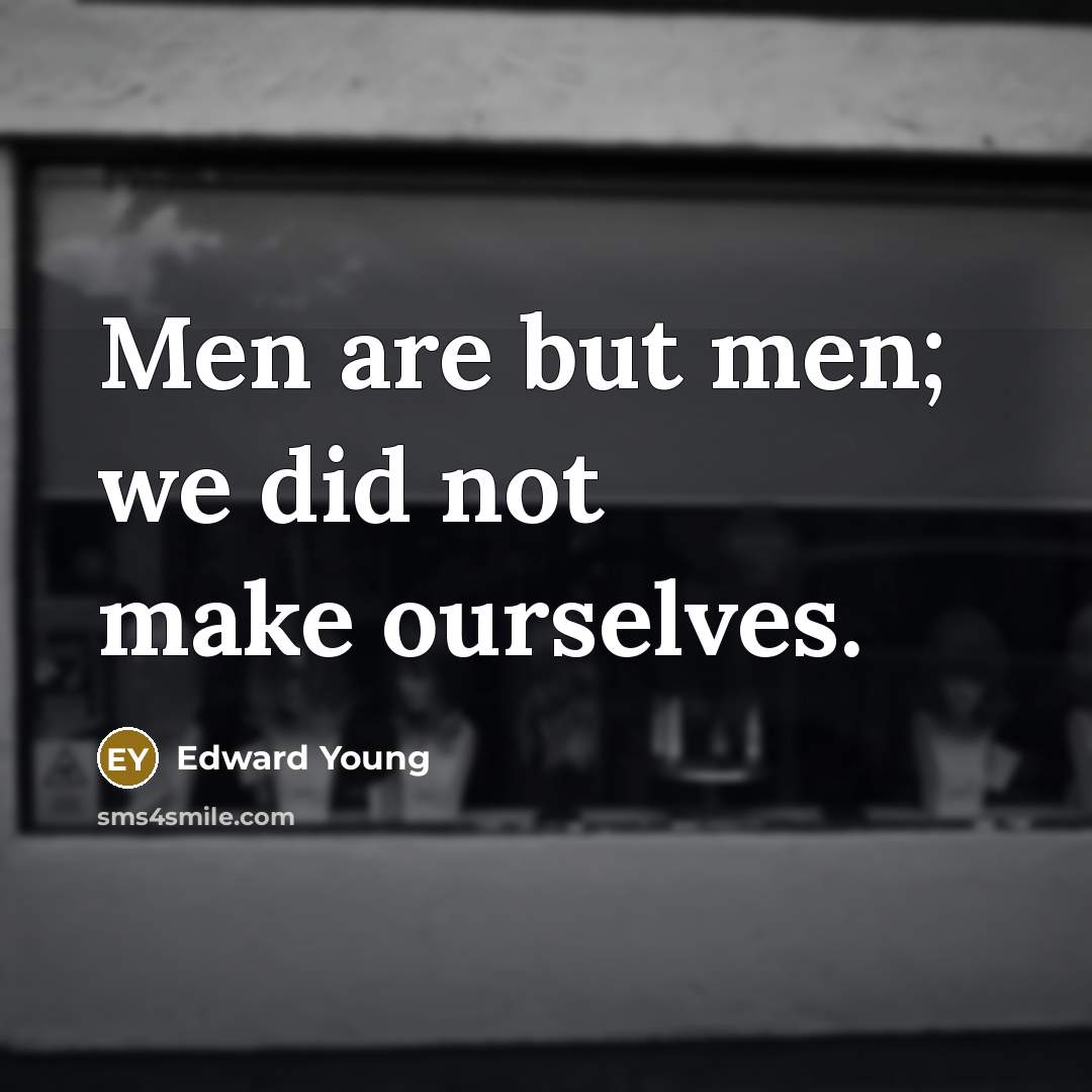 “Men are but men; we did not make ourselves.…” quote by Edward Young