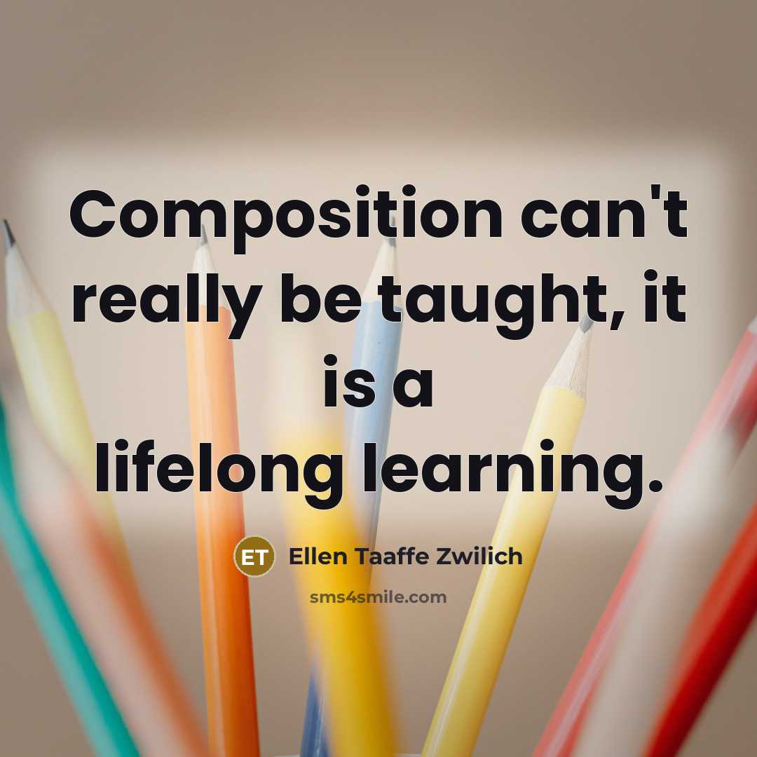 “Composition can't really be taught, it is a lifelong learning.…” quote by Ellen Taaffe Zwilich