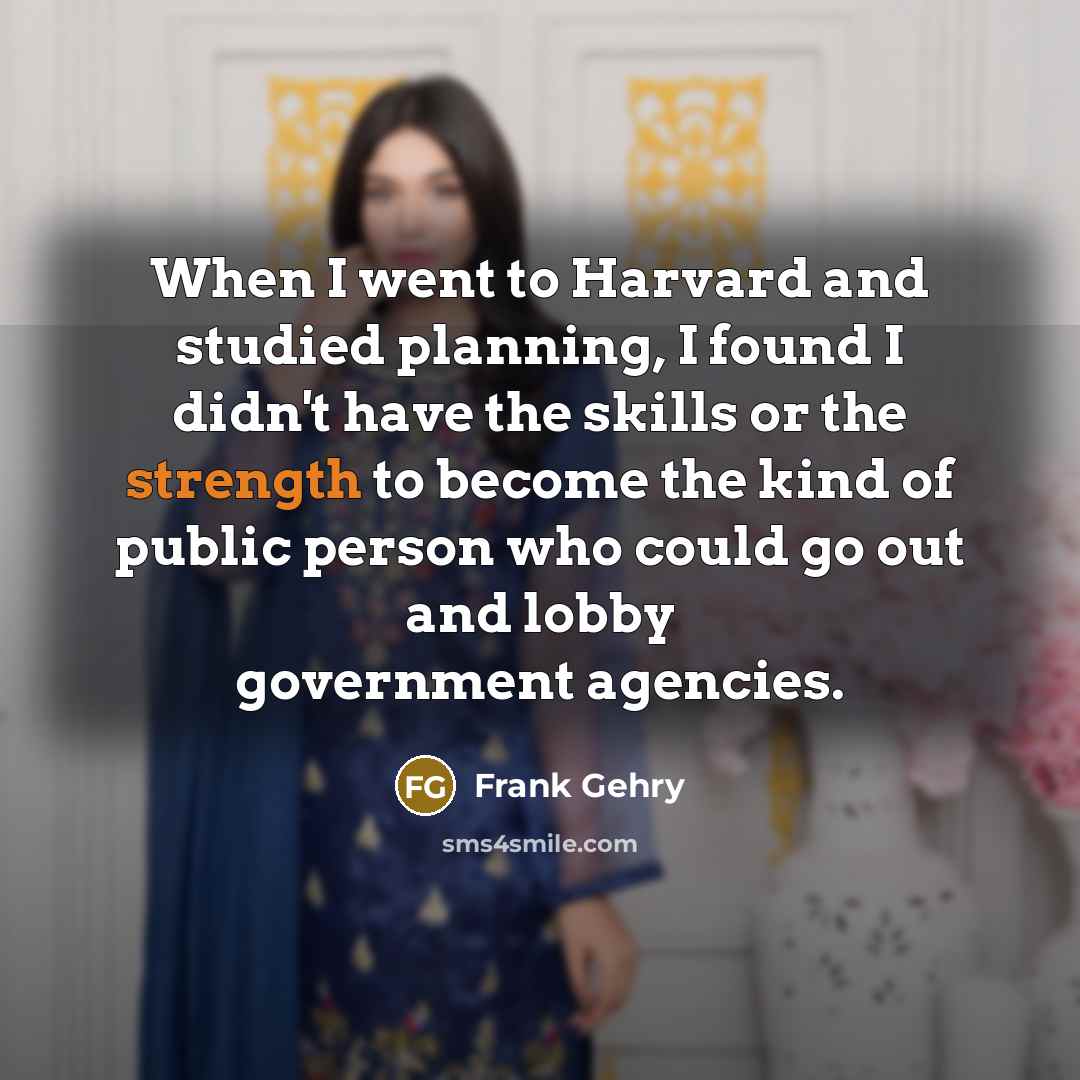 “When I went to Harvard and studied planning, I found…” quote by Frank Gehry