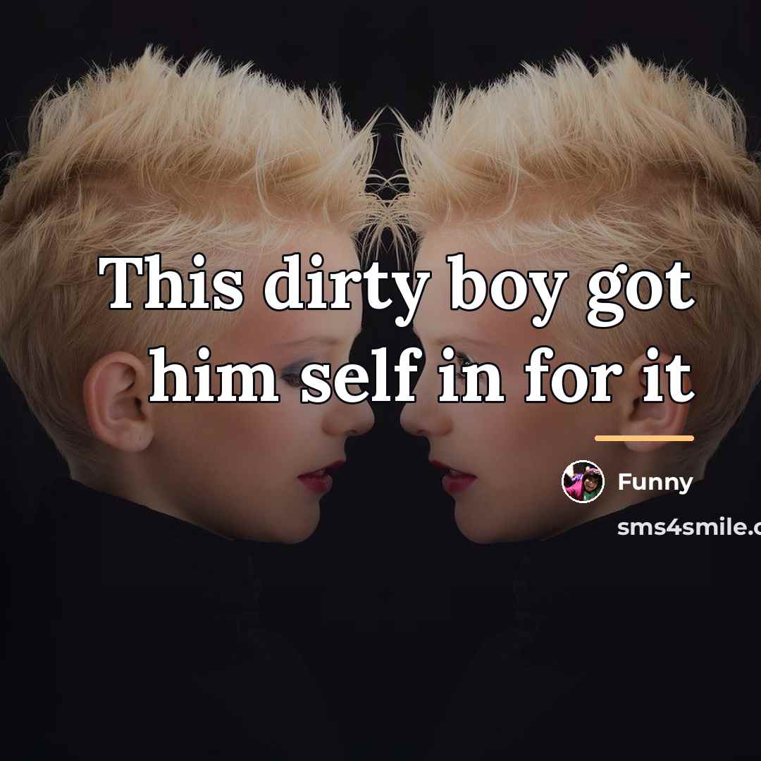 “This dirty boy got him self in for it…” quote by Funny