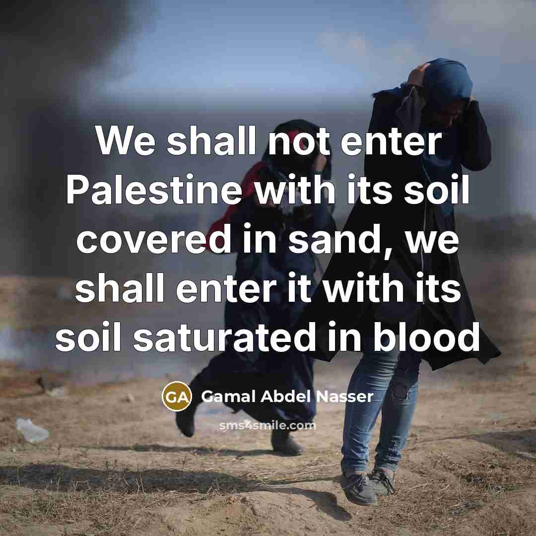 “We shall not enter Palestine with its soil covered in…” quote by Gamal Abdel Nasser