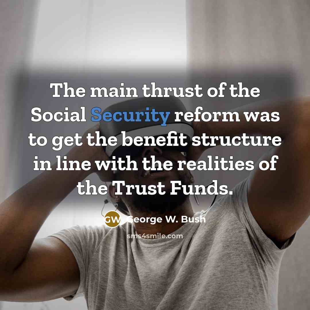 “The main thrust of the Social Security reform was to…” quote by George W. Bush