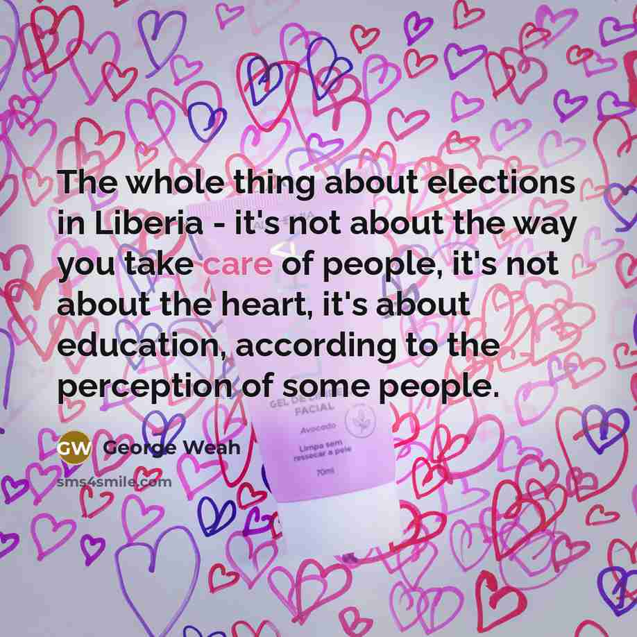 “The whole thing about elections in Liberia - it's not…” quote by George Weah