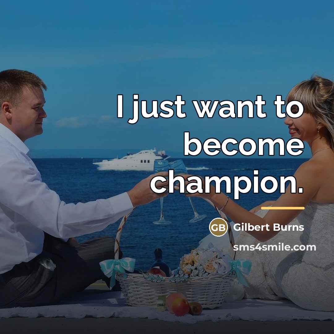 “I just want to become champion.…” quote by Gilbert Burns