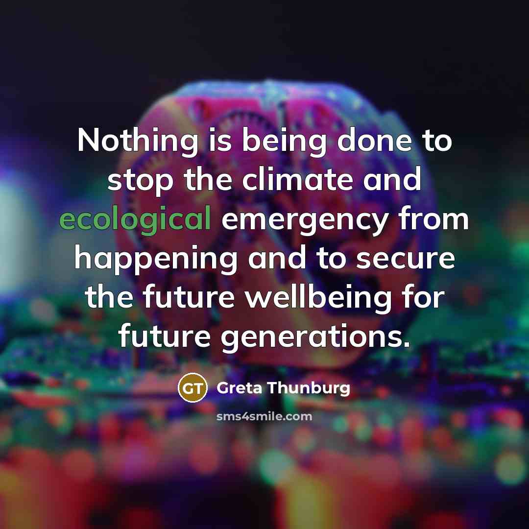 “Nothing is being done to stop the climate and ecological…” quote by Greta Thunburg