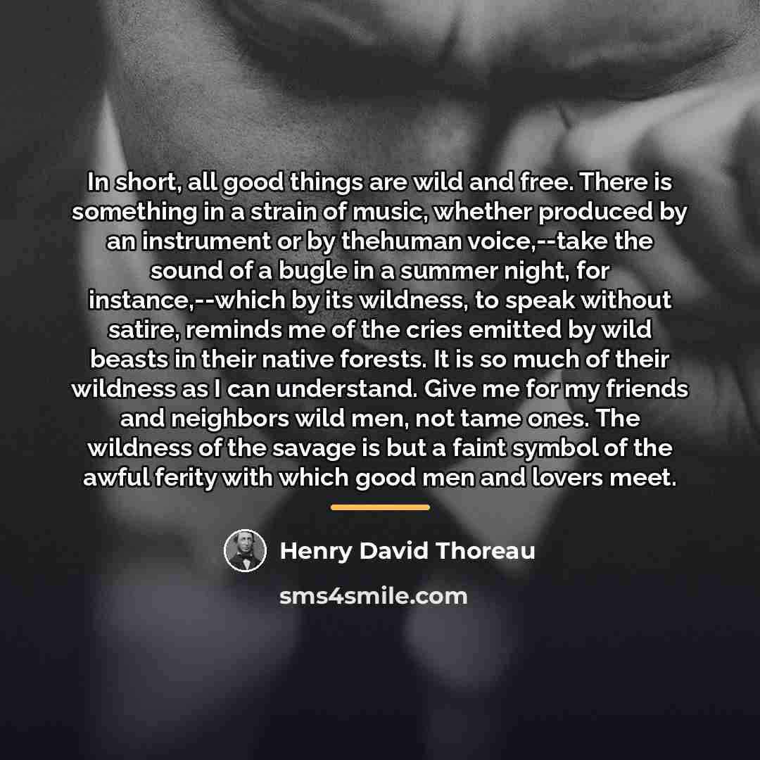 “In short, all good things are wild and free. There…” quote by Henry David Thoreau