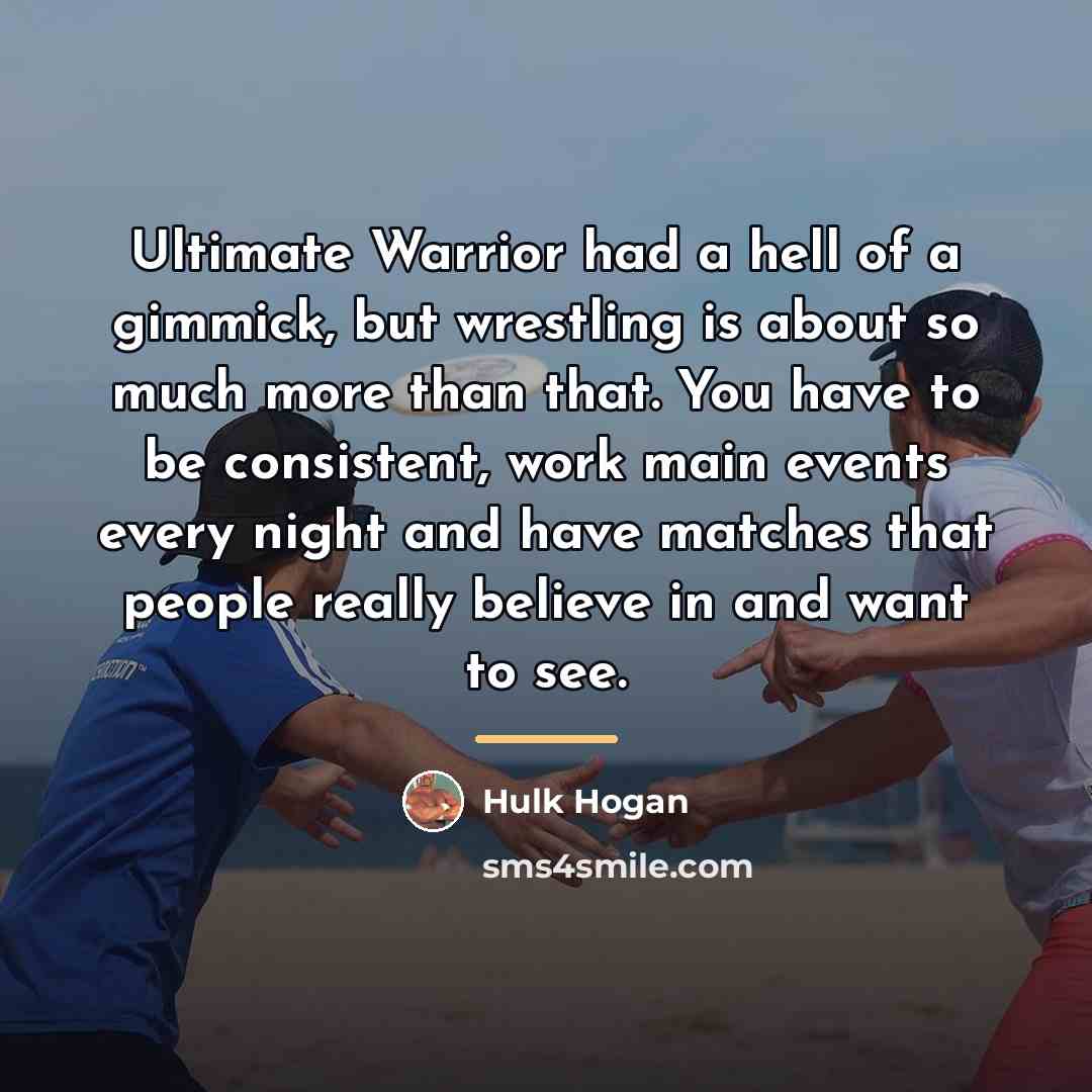 “Ultimate Warrior had a hell of a gimmick, but wrestling…” quote by Hulk Hogan