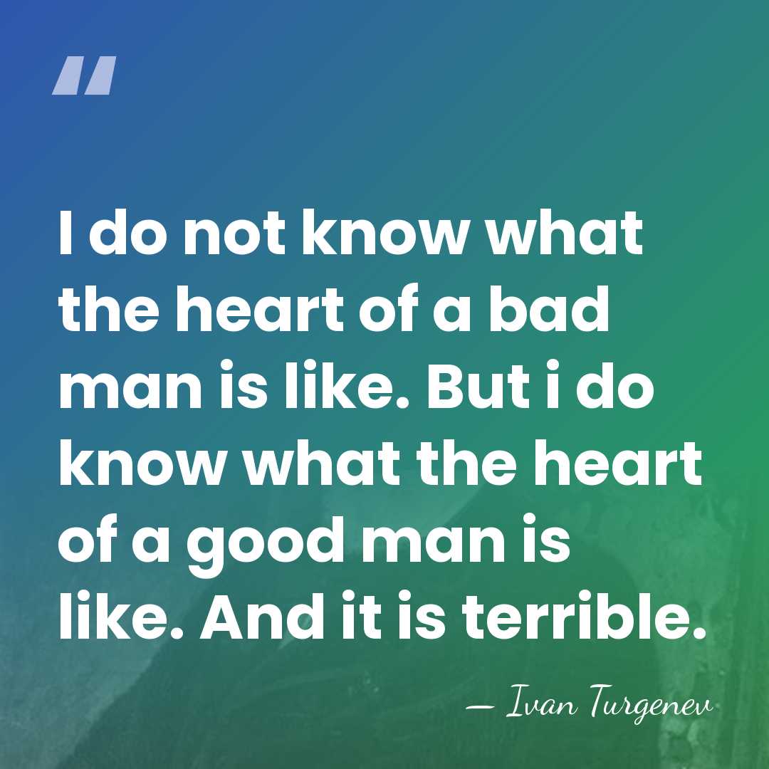 I do not know what the heart of a bad man is&hellip; - Ivan Turgenev