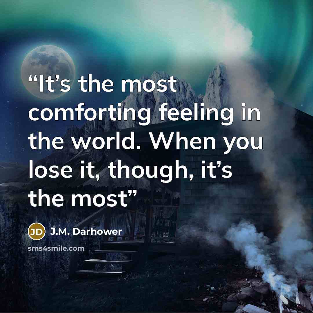 “It’s the most comforting feeling in the world. When you lose it, though, it’s the most” quote by J.M. Darhower