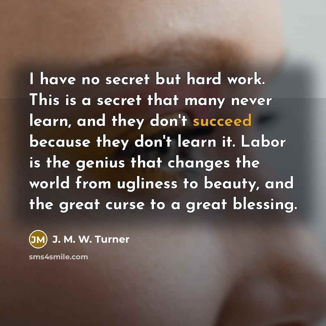 “I have no secret but hard work. This is a…” quote by J. M. W. Turner