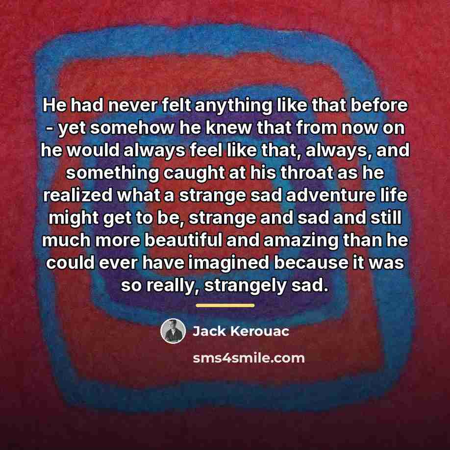 “He had never felt anything like that before - yet…” quote by Jack Kerouac