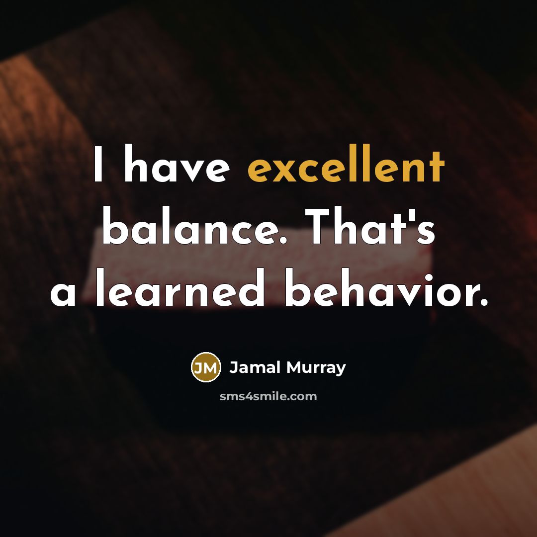 “I have excellent balance. That's a learned behavior.…” quote by Jamal Murray