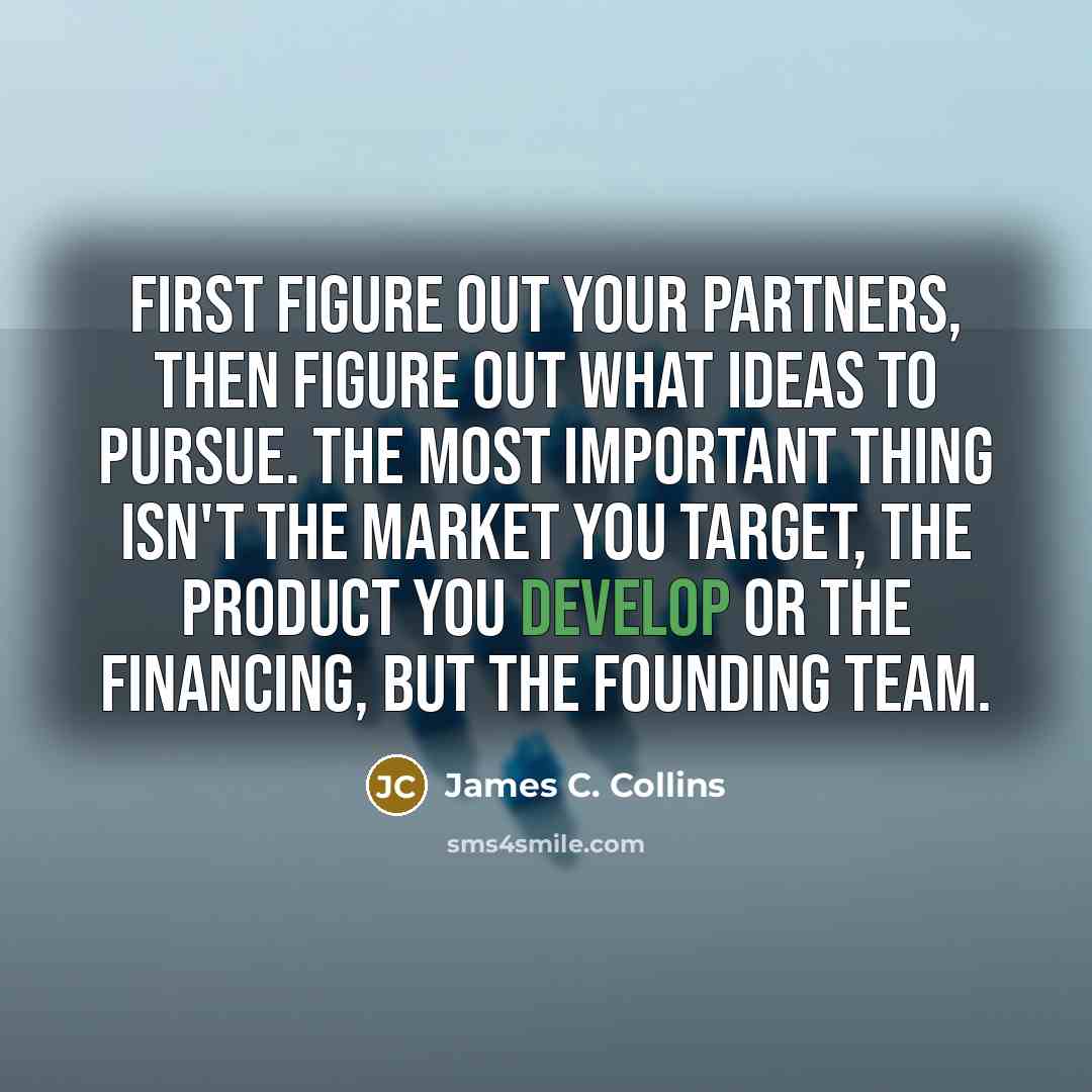 “First figure out your partners, then figure out what ideas…” quote by James C. Collins