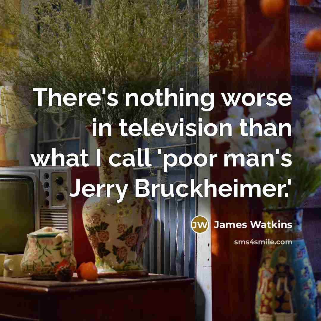 “There's nothing worse in television than what I call 'poor…” quote by James Watkins