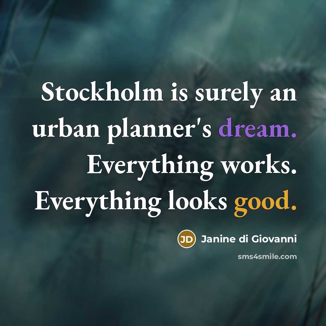 “Stockholm is surely an urban planner's dream. Everything works. Everything…” quote by Janine di Giovanni