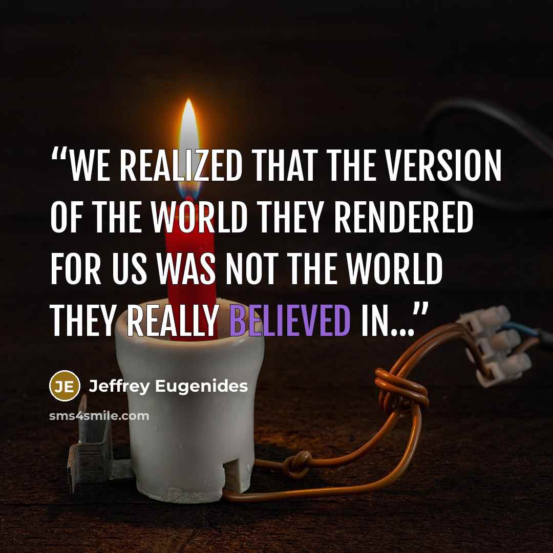“We realized that the version of the world they rendered for us was not the world they really believed in...” quote by Jeffrey Eugenides