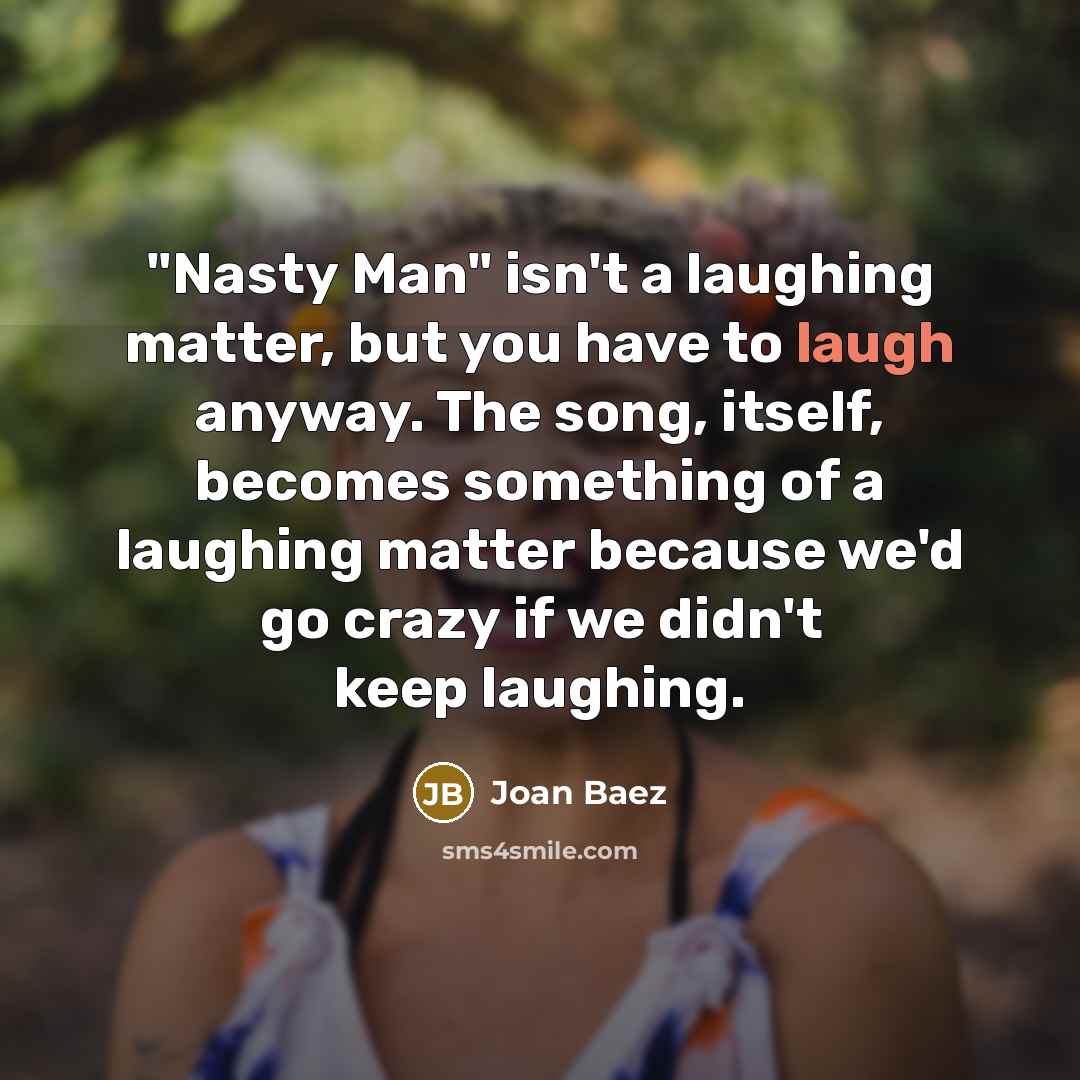 “"Nasty Man" isn't a laughing matter, but you have to…” quote by Joan Baez