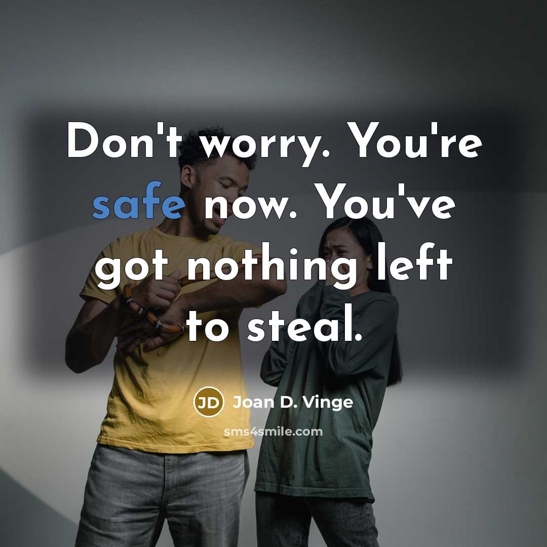 “Don't worry. You're safe now. You've got nothing left to…” quote by Joan D. Vinge