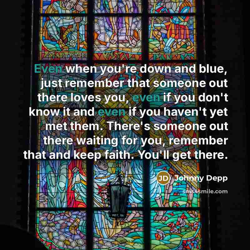 “Even when you're down and blue, just remember that someone…” quote by Johnny Depp