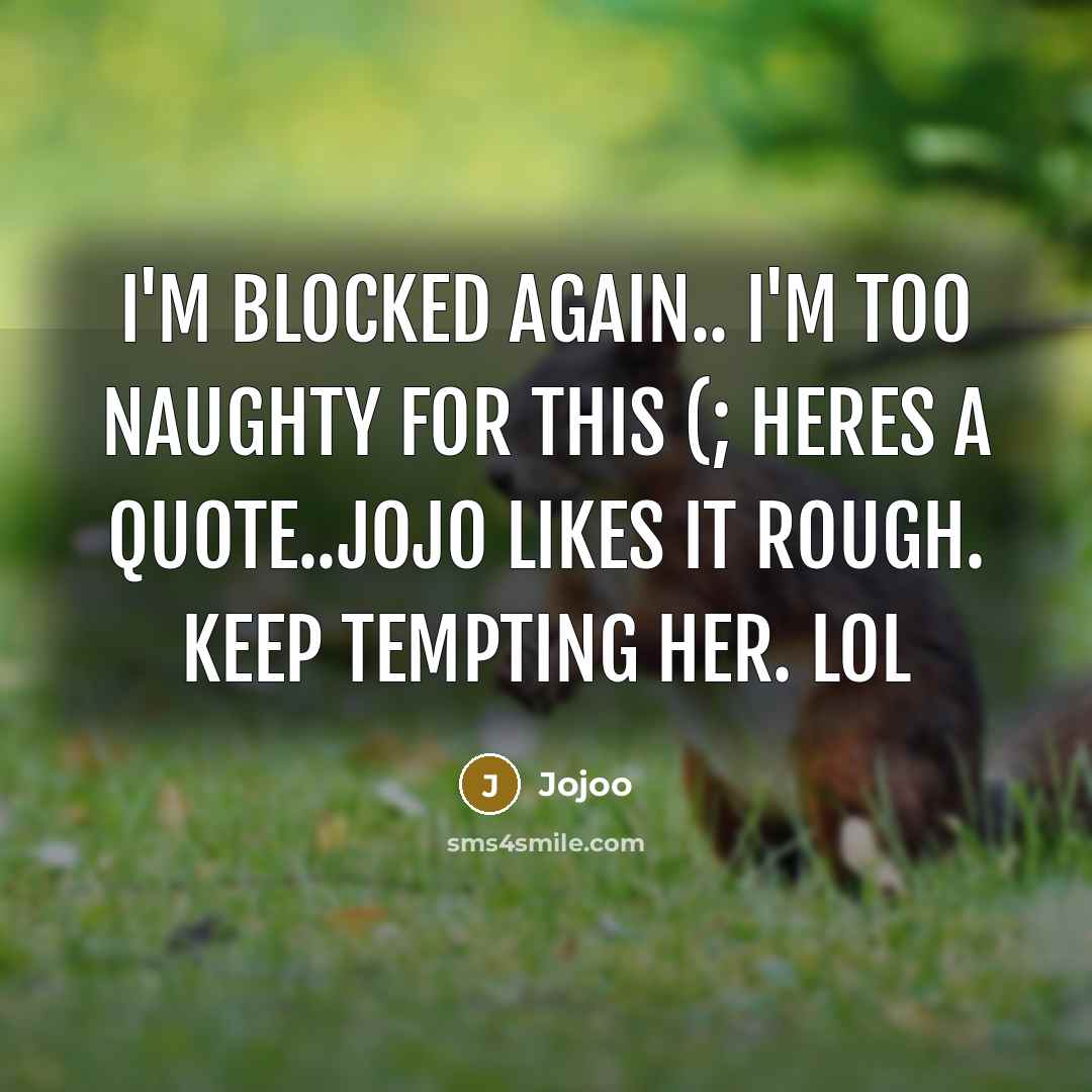 “I'm blocked again.. I'm too naughty for this (; Heres…” quote by Jojoo