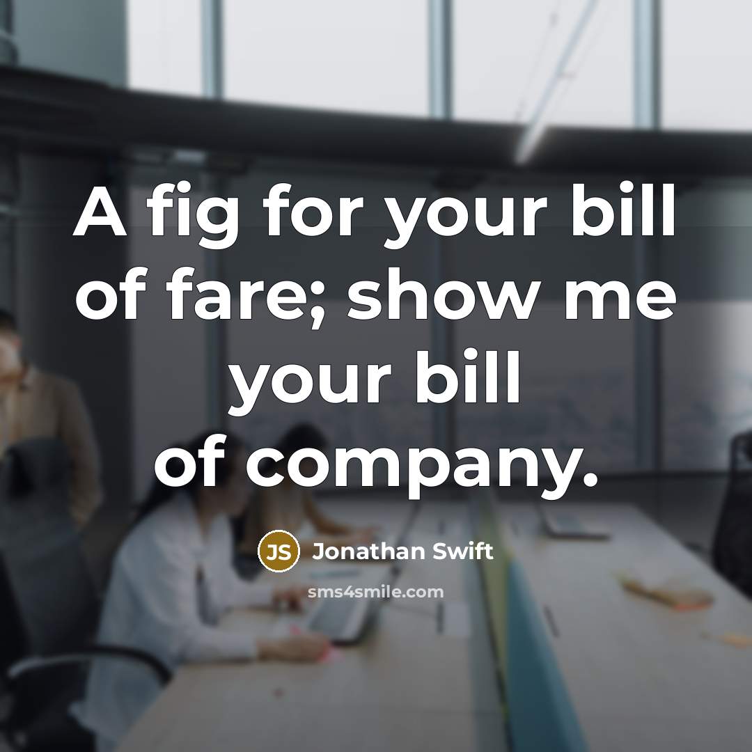 “A fig for your bill of fare; show me your…” quote by Jonathan Swift