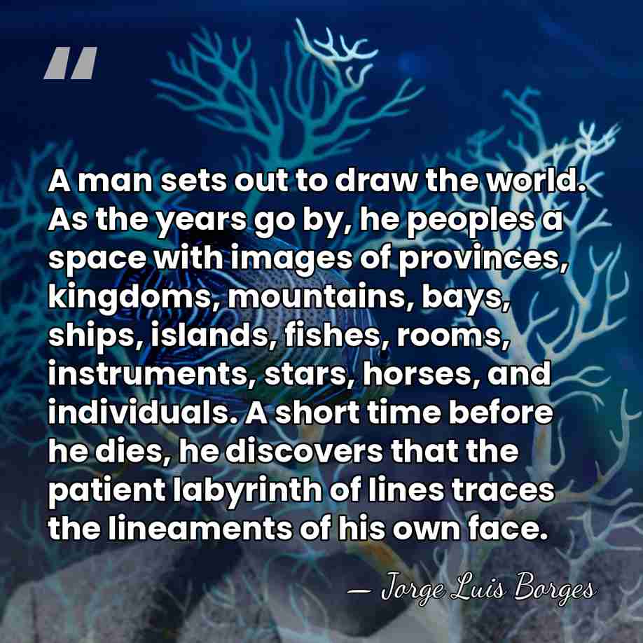 A man sets out to draw the world. As the years go&hellip; - Jorge Luis Borges