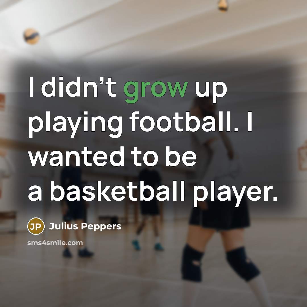 “I didn't grow up playing football. I wanted to be…” quote by Julius Peppers