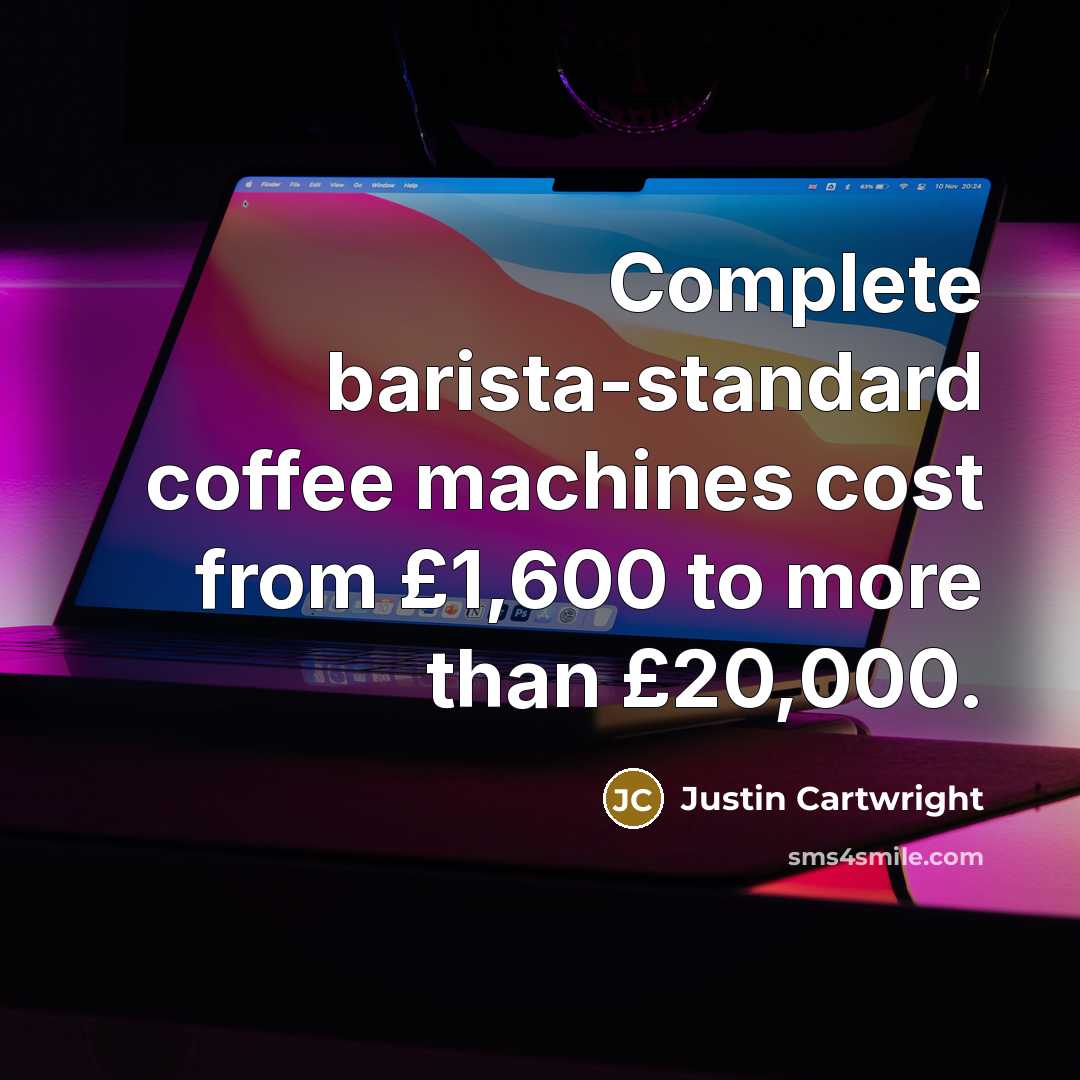 “Complete barista-standard coffee machines cost from £1,600 to more than…” quote by Justin Cartwright